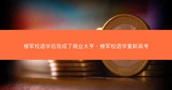 被军校退学后我成了商业大亨、被军校退学重新高考