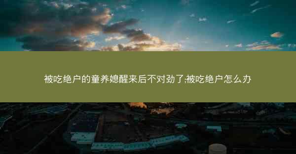 被吃绝户的童养媳醒来后不对劲了;被吃绝户怎么办