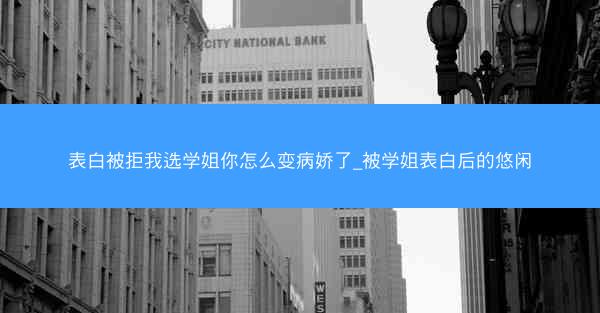 表白被拒我选学姐你怎么变病娇了_被学姐表白后的悠闲