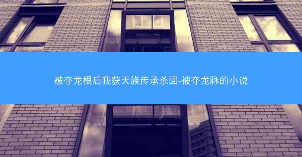 被夺龙根后我获天族传承杀回-被夺龙脉的小说