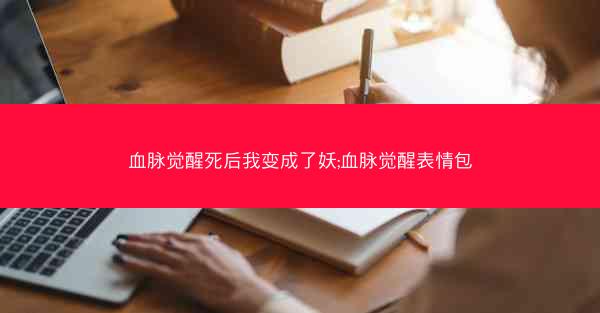 血脉觉醒死后我变成了妖;血脉觉醒表情包 血脉觉醒死后我变成了妖;血脉觉醒表情包