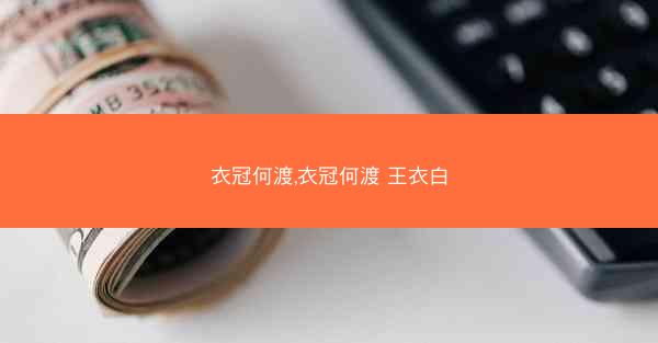 衣冠何渡,衣冠何渡 王衣白