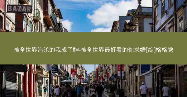 被全世界追杀的我成了神-被全世界最好看的你求婚[综]格格党