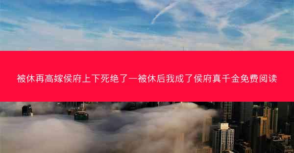 被休再高嫁侯府上下死绝了—被休后我成了侯府真千金免费阅读