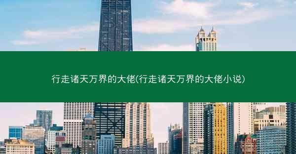 行走诸天万界的大佬(行走诸天万界的大佬小说)