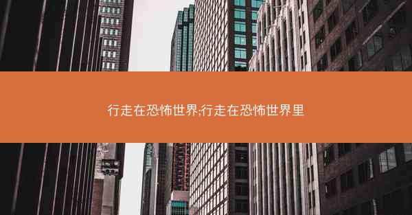 行走在恐怖世界;行走在恐怖世界里
