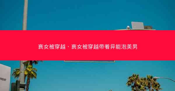 衰女被穿越、衰女被穿越带着异能泡美男