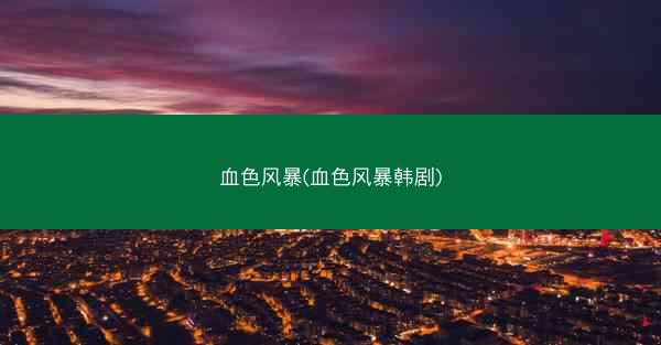 血色风暴(血色风暴韩剧) 血色风暴(血色风暴韩剧)