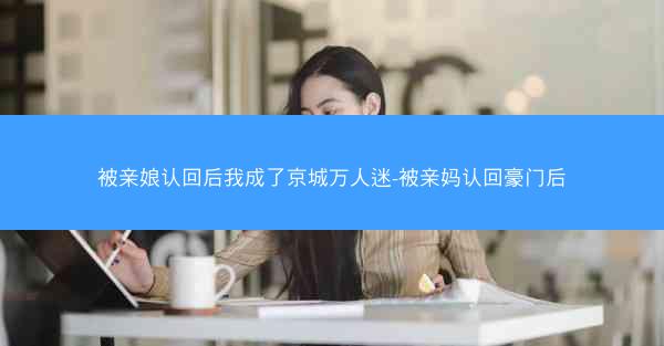 被亲娘认回后我成了京城万人迷-被亲妈认回豪门后