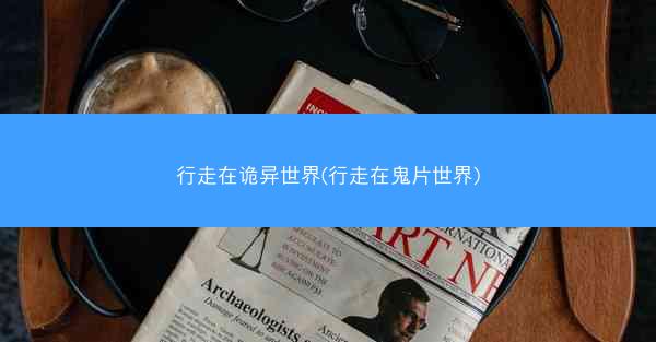 行走在诡异世界(行走在鬼片世界)