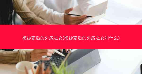 被抄家后的外戚之女(被抄家后的外戚之女叫什么)