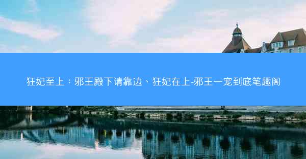狂妃至上：邪王殿下请靠边、狂妃在上-邪王一宠到底笔趣阁
