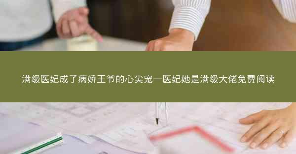 满级医妃成了病娇王爷的心尖宠—医妃她是满级大佬免费阅读