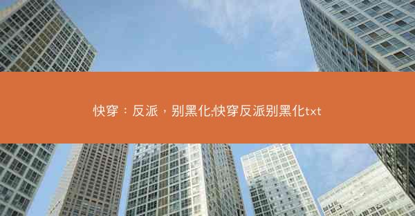 快穿：反派，别黑化;快穿反派别黑化txt
