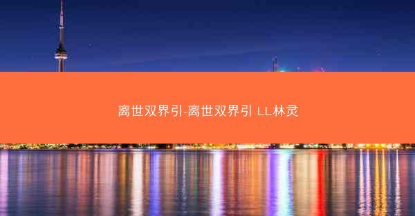 离世双界引-离世双界引 LL林灵