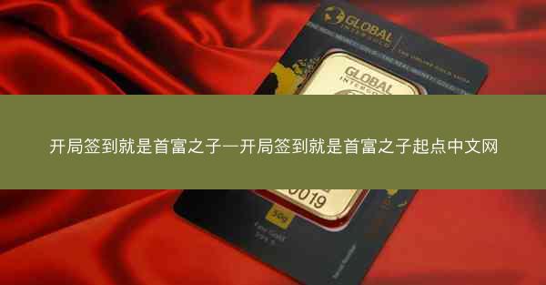 开局签到就是首富之子—开局签到就是首富之子起点中文网