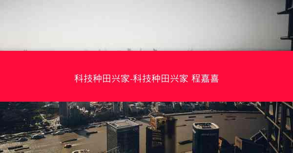 科技种田兴家-科技种田兴家 程嘉喜