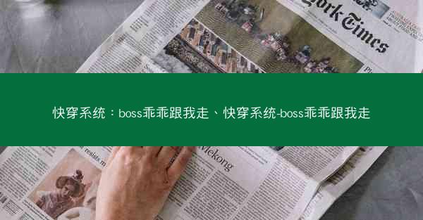 快穿系统：boss乖乖跟我走、快穿系统-boss乖乖跟我走