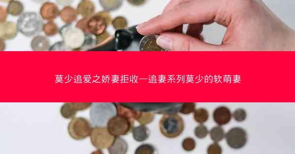 莫少追爱之娇妻拒收—追妻系列莫少的软萌妻