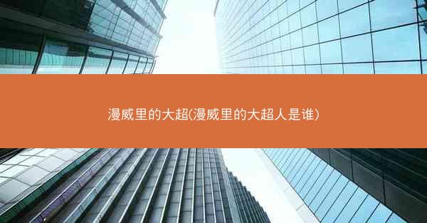 漫威里的大超(漫威里的大超人是谁)