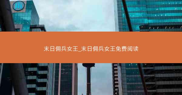 末日佣兵女王_末日佣兵女王免费阅读