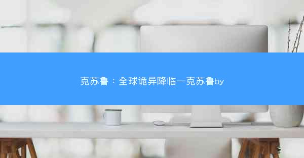 克苏鲁：全球诡异降临—克苏鲁by