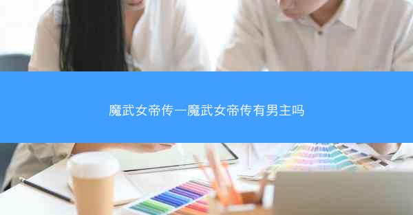 魔武女帝传—魔武女帝传有男主吗