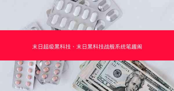 末日超级黑科技、末日黑科技战舰系统笔趣阁