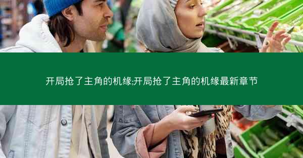开局抢了主角的机缘;开局抢了主角的机缘最新章节