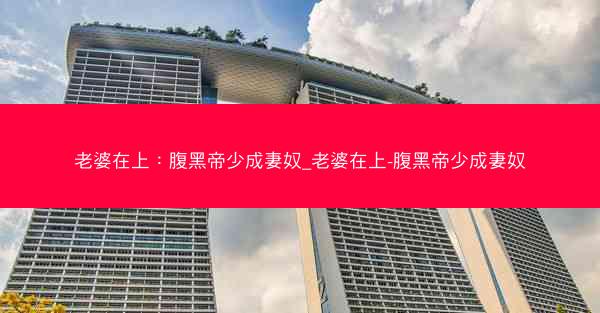 老婆在上：腹黑帝少成妻奴_老婆在上-腹黑帝少成妻奴