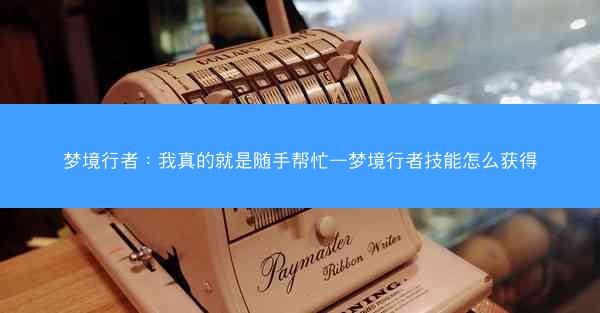 梦境行者：我真的就是随手帮忙—梦境行者技能怎么获得