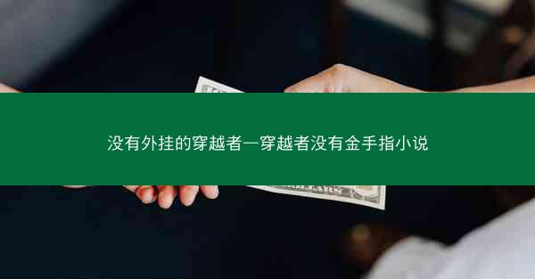 没有外挂的穿越者—穿越者没有金手指小说 没有外挂的穿越者—穿越者没有金手指小说