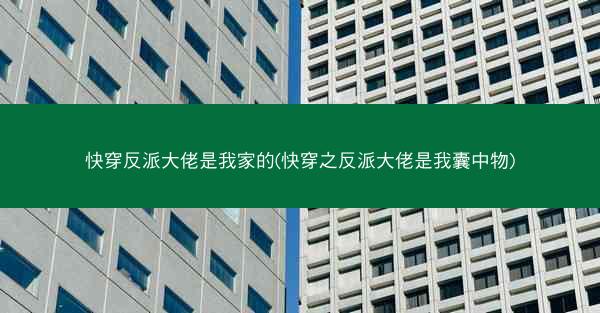 快穿反派大佬是我家的(快穿之反派大佬是我囊中物) 快穿反派大佬是我家的(快穿之反派大佬是我囊中物)