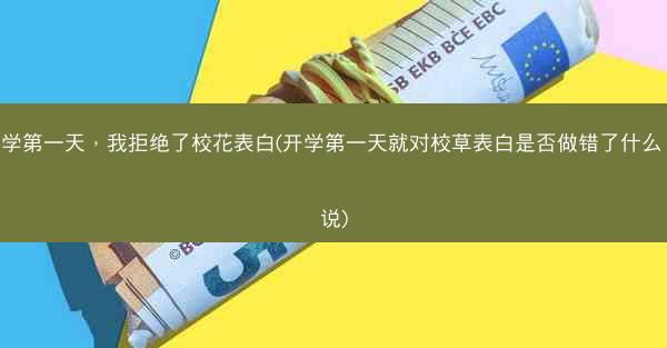开学第一天，我拒绝了校花表白(开学第一天就对校草表白是否做错了什么 小说)