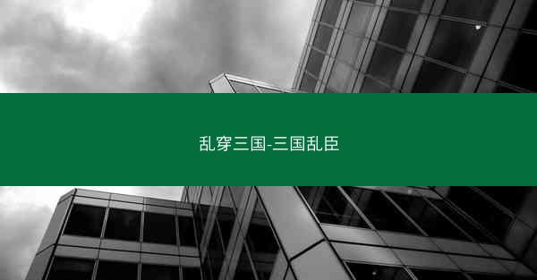 乱穿三国-三国乱臣 乱穿三国-三国乱臣