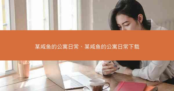 某咸鱼的公寓日常、某咸鱼的公寓日常下载 某咸鱼的公寓日常、某咸鱼的公寓日常下载