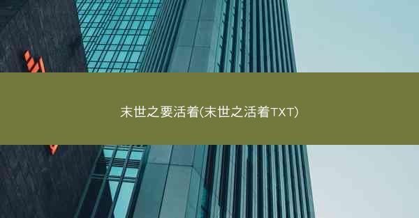 末世之要活着(末世之活着TXT)