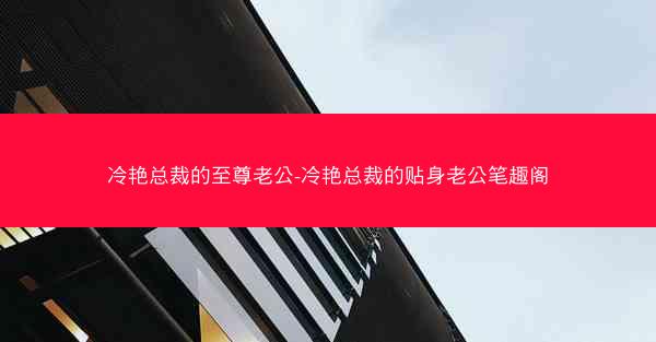 冷艳总裁的至尊老公-冷艳总裁的贴身老公笔趣阁
