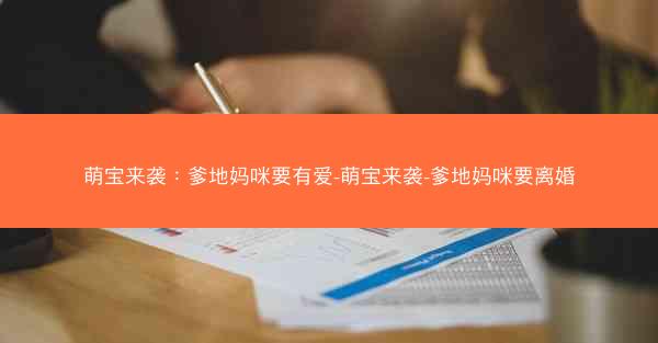 萌宝来袭：爹地妈咪要有爱-萌宝来袭-爹地妈咪要离婚