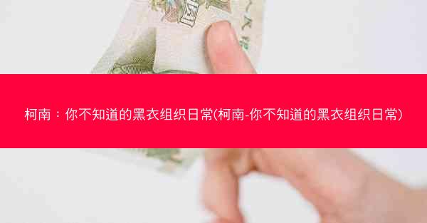 柯南：你不知道的黑衣组织日常(柯南-你不知道的黑衣组织日常)