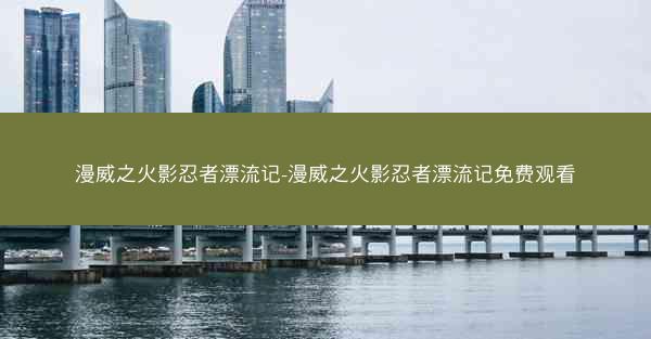 漫威之火影忍者漂流记-漫威之火影忍者漂流记免费观看