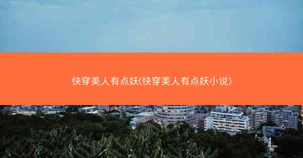 快穿美人有点妖(快穿美人有点妖小说)