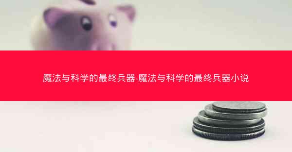 魔法与科学的最终兵器-魔法与科学的最终兵器小说