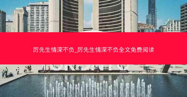 厉先生情深不负_厉先生情深不负全文免费阅读