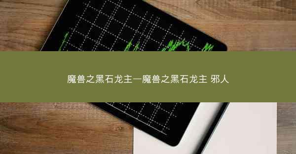 魔兽之黑石龙主—魔兽之黑石龙主 邪人