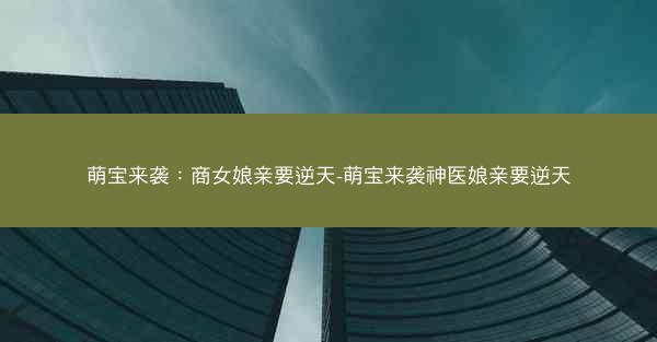 萌宝来袭：商女娘亲要逆天-萌宝来袭神医娘亲要逆天