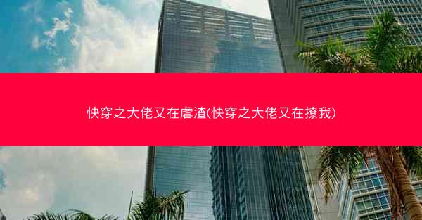 快穿之大佬又在虐渣(快穿之大佬又在撩我)