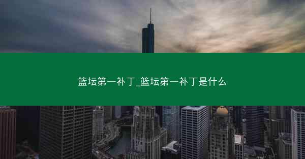 篮坛第一补丁_篮坛第一补丁是什么