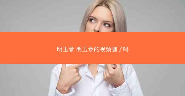 明玉录-明玉录的视频删了吗