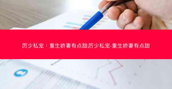 厉少私宠：重生娇妻有点甜;厉少私宠-重生娇妻有点甜
